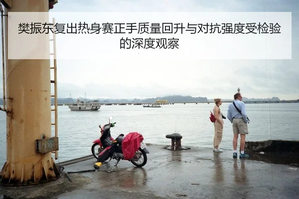 樊振东复出热身赛正手质量回升与对抗强度受检验的深度观察 - BAJIESPORTS